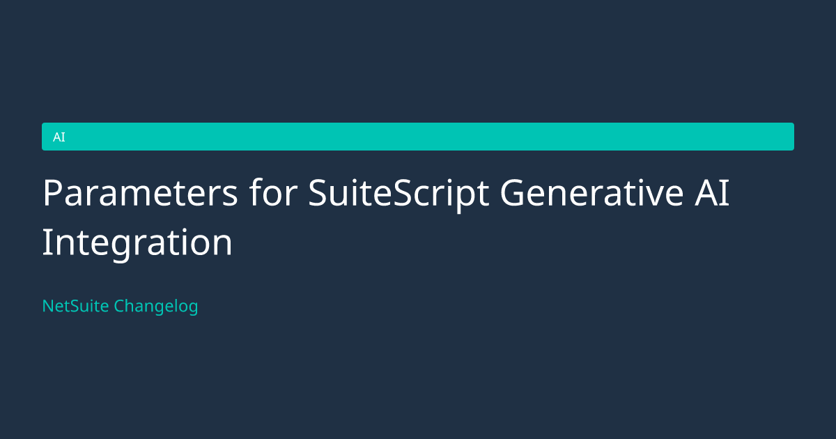 Parameters for SuiteScript Generativ... — NetSuite Changelog
