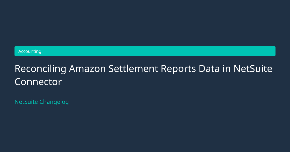 Reconciling Amazon Settlement Report... — NetSuite Changelog