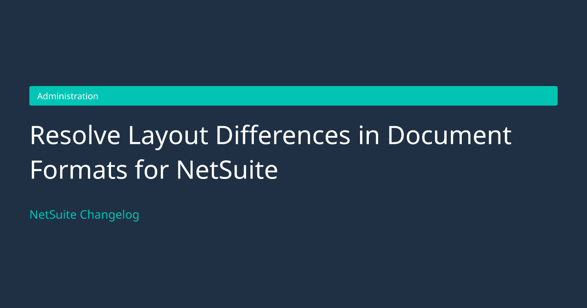 Resolve Layout Differences in Docume... — NetSuite Changelog