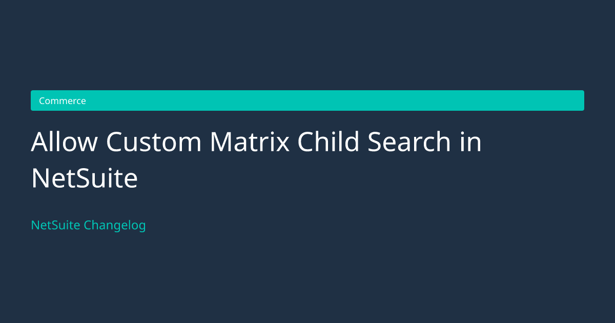 Allow Custom Matrix Child Search in... — NetSuite Changelog