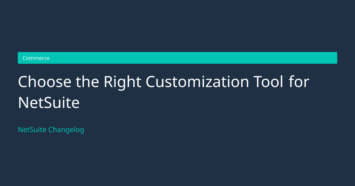 Choose the Right Customization Tool... — NetSuite Changelog