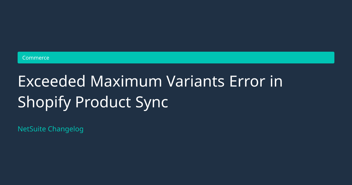 Exceeded Maximum Variants Error in... — NetSuite Changelog