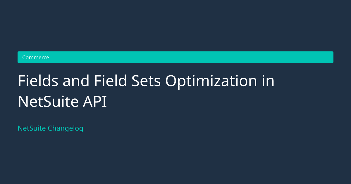Fields and Field Sets Optimization... — NetSuite Changelog