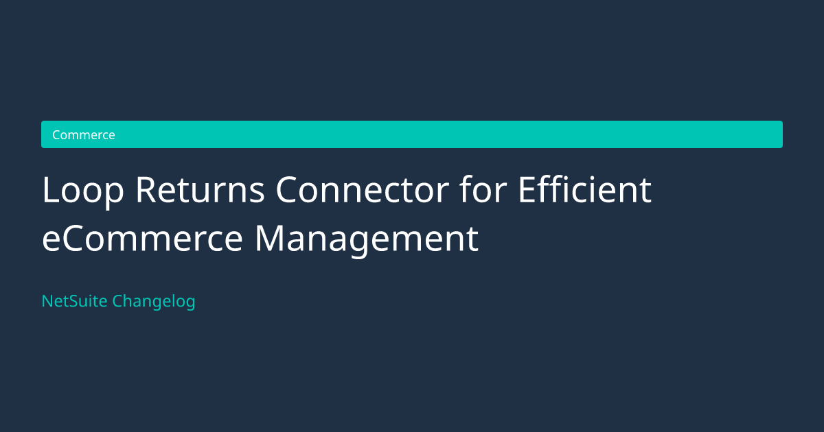 Loop Returns Connector for Efficient... — NetSuite Changelog