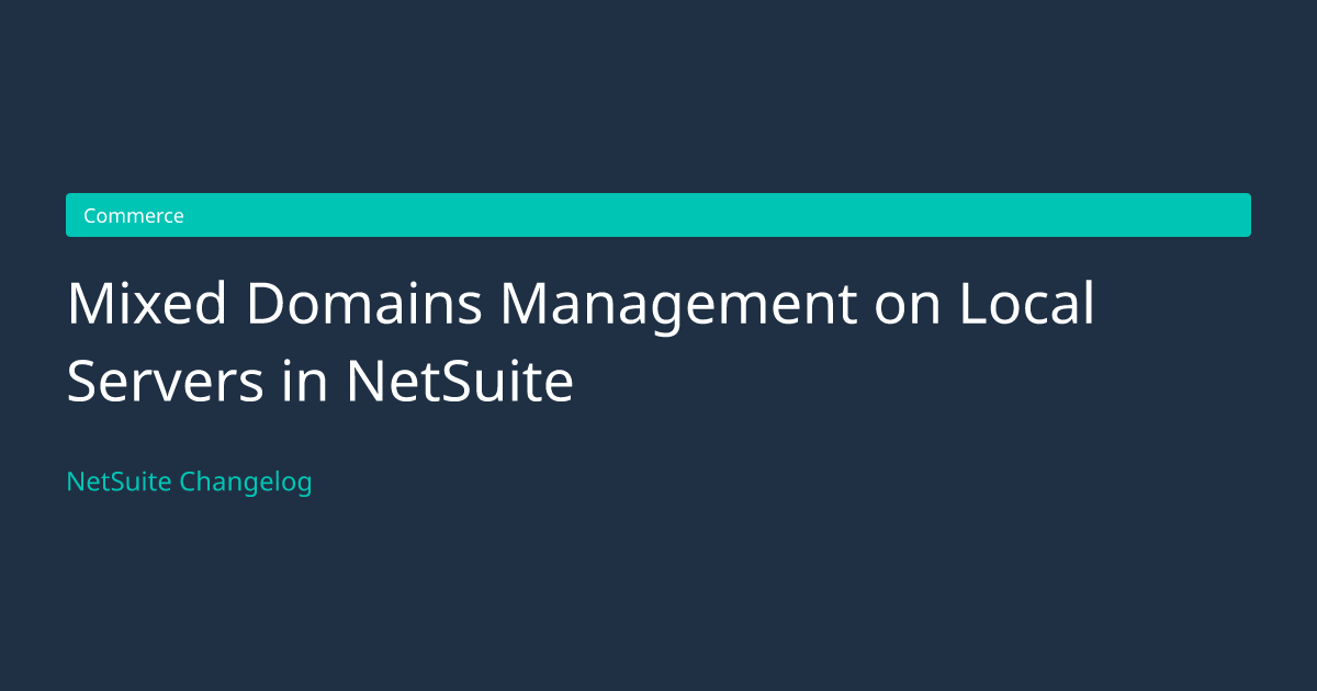 Mixed Domains Management on Local... — NetSuite Changelog