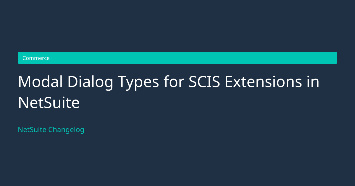 Modal Dialog Types for SCIS Extensio... — NetSuite Changelog