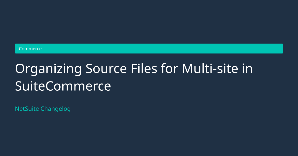 Organizing Source Files for Multi-si... — NetSuite Changelog