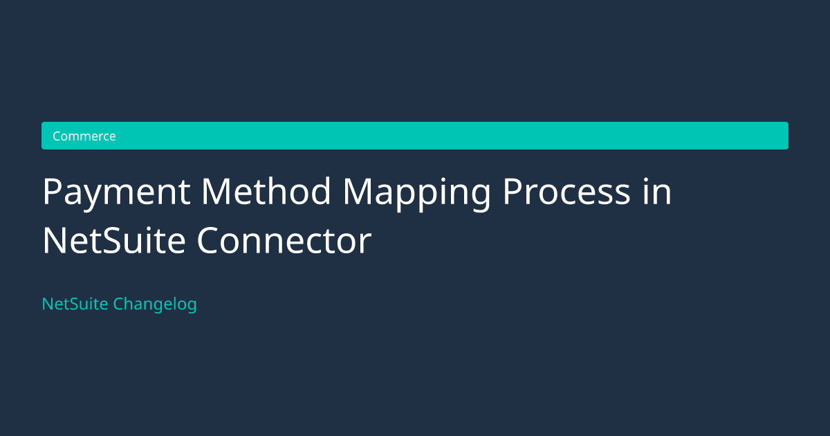 Payment Method Mapping Process in... — NetSuite Changelog