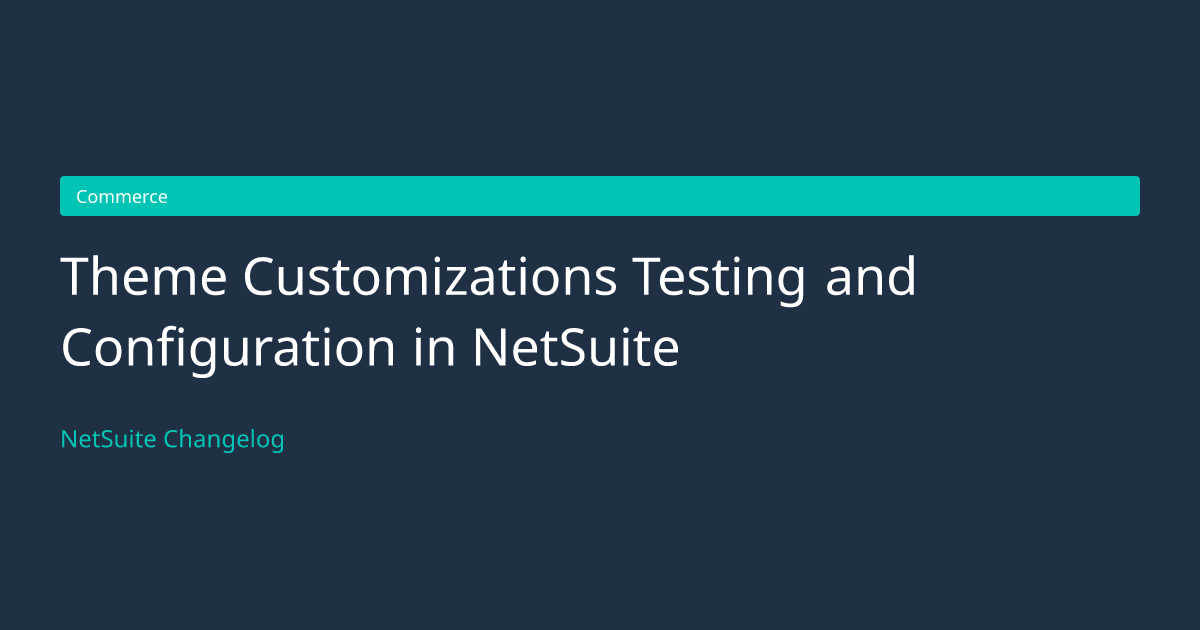 Theme Customizations Testing and... — NetSuite Changelog