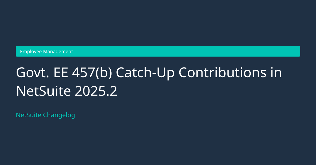 Govt. EE 457(b) Catch-Up Contributio... — NetSuite Changelog