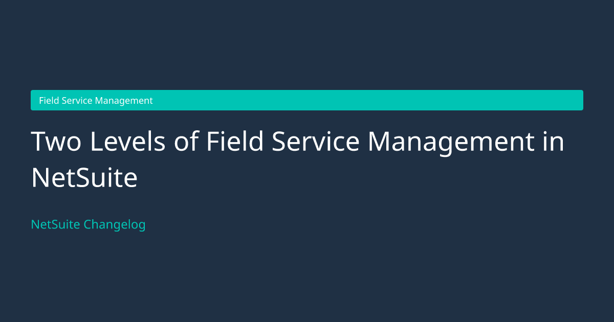 Two Levels of Field Service Manageme... — NetSuite Changelog