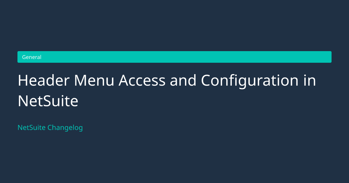 Header Menu Access and Configuration... — NetSuite Changelog