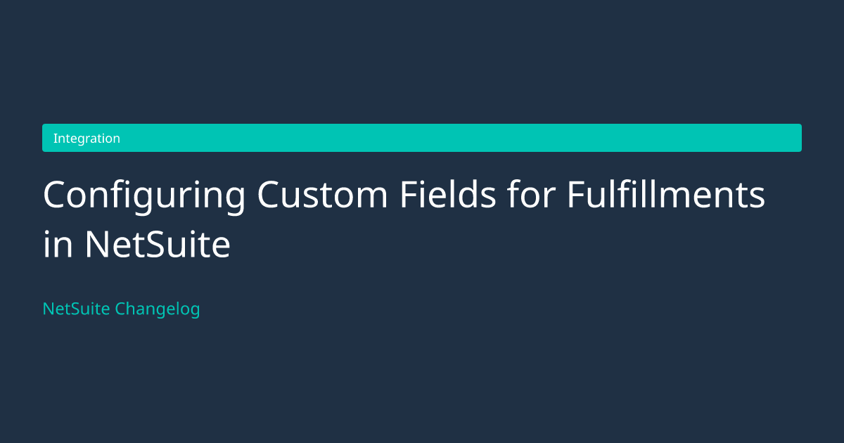 Configuring Custom Fields for Fulfil... — NetSuite Changelog