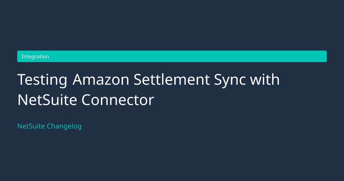 Testing Amazon Settlement Sync with... — NetSuite Changelog