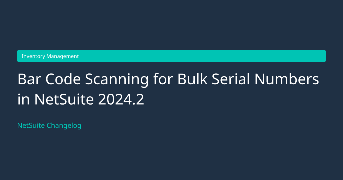 Bar Code Scanning for Bulk Serial... — NetSuite Changelog