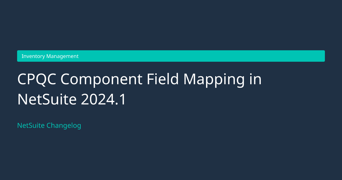 CPQC Component Field Mapping in... — NetSuite Changelog