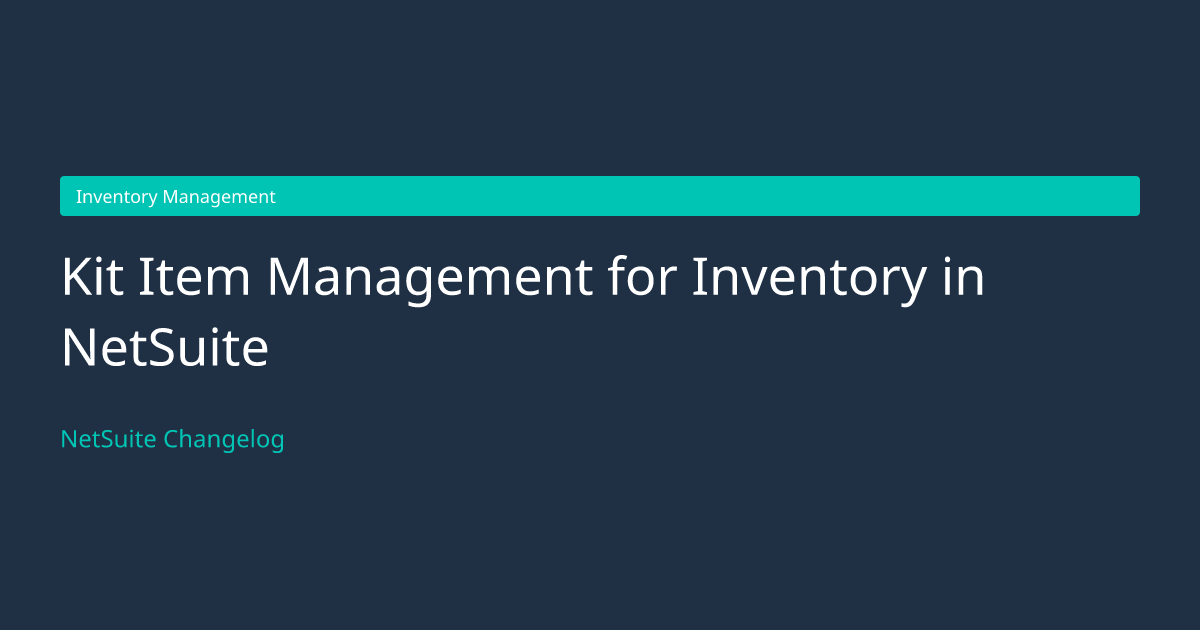 Kit Item Management for Inventory... — NetSuite Changelog