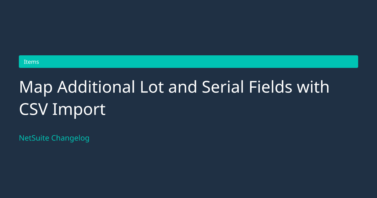 Map Additional Lot and Serial Fields... — NetSuite Changelog