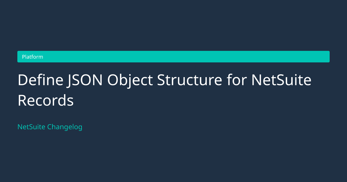 Define JSON Object Structure for... — NetSuite Changelog