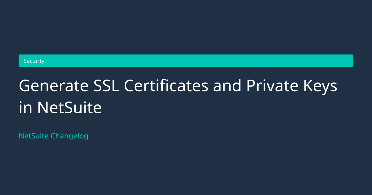 Generate SSL Certificates and Privat... — NetSuite Changelog