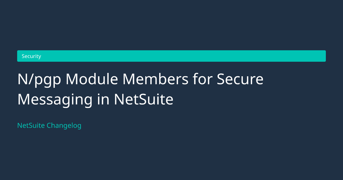 N/pgp Module Members for Secure... — NetSuite Changelog