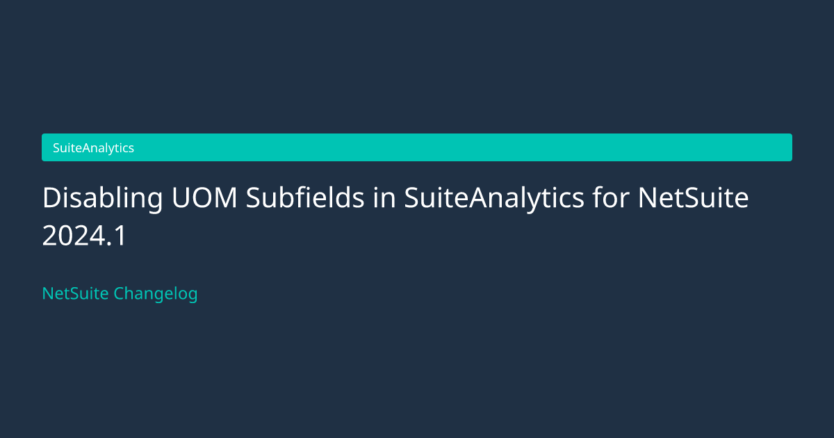 Disabling UOM Subfields in SuiteAnal... — NetSuite Changelog