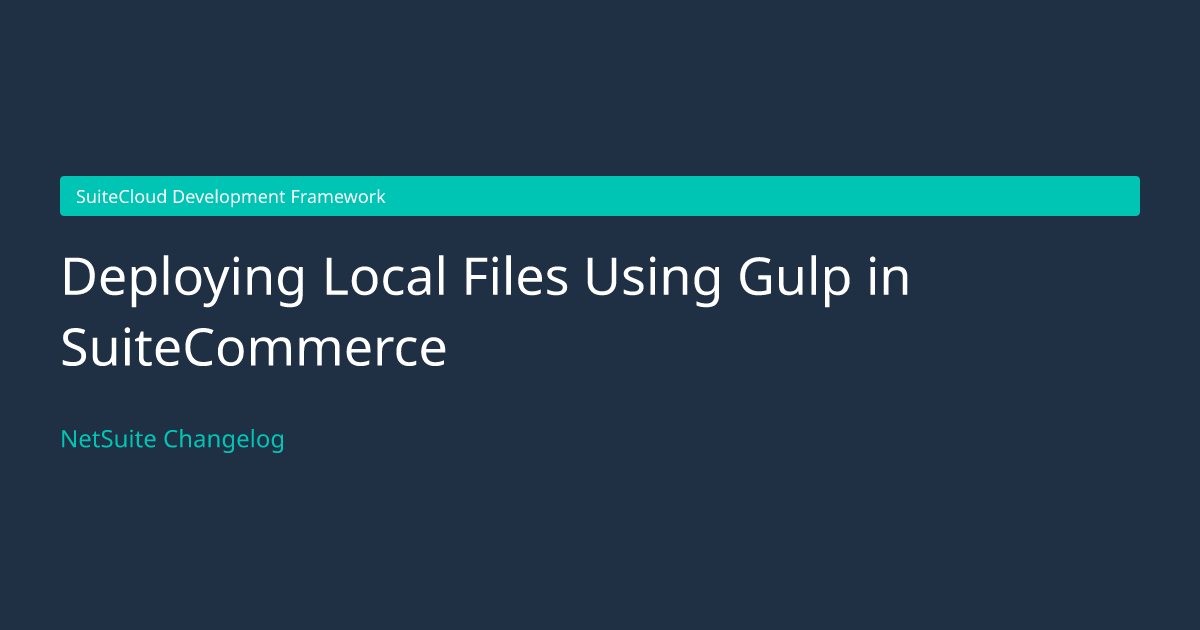 Deploying Local Files Using Gulp in... — NetSuite Changelog