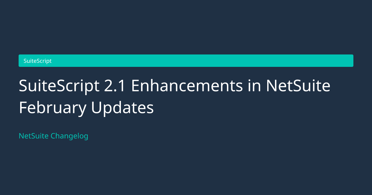 SuiteScript 2.1 Enhancements in... — NetSuite Changelog